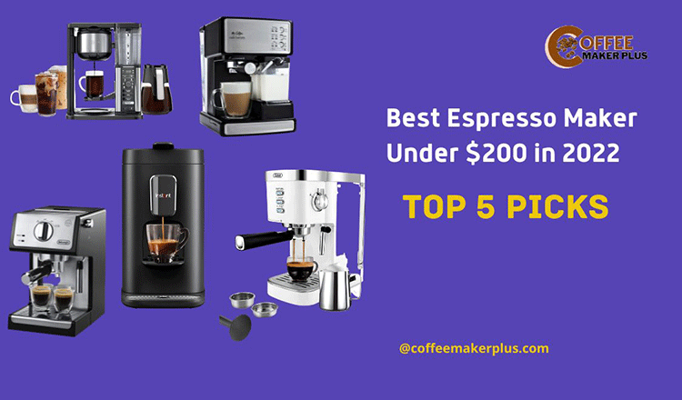Best Espresso Maker Under $200 in 2022 – Top 5 Picks