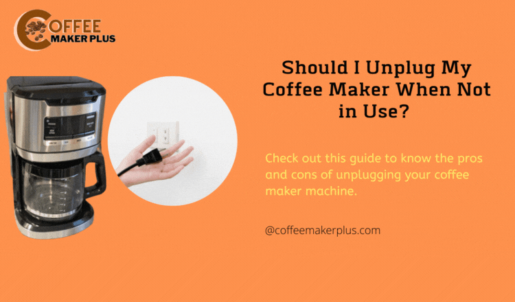 Should I Unplug My Coffee Maker When Not in Use - A Detailed Guide