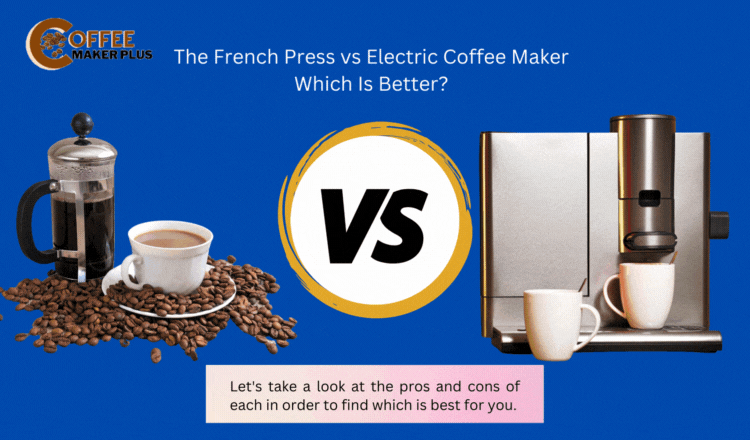 The French Press vs Electric Coffee Maker