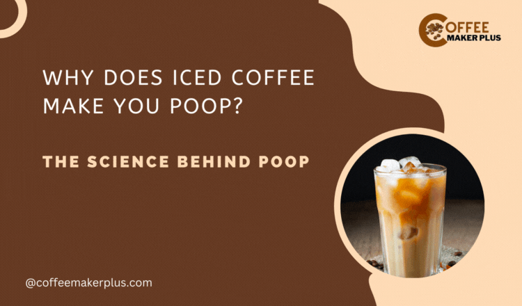Why Does Iced Coffee Make You Poop?