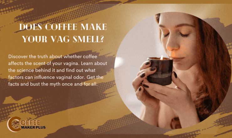 Does Coffee Make Your Vag Smell?