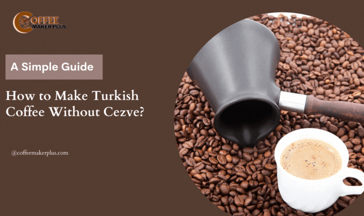 How to Make Turkish Coffee Without Cezve: A Simple Guide