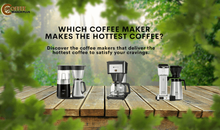 Which Coffee Maker Makes the Hottest Coffee?