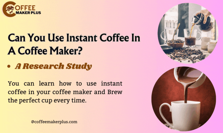 Can You Use Instant Coffee In A Coffee Maker: A Research Study