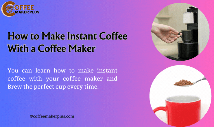 How to Make Instant Coffee With a Coffee Maker?