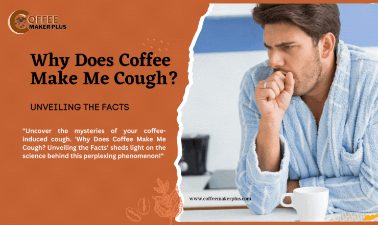 Why Does Coffee Make Me Cough? Unveiling the Facts