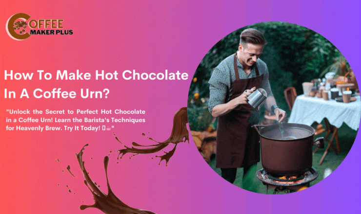 How To Make Hot Chocolate In A Coffee Urn: Brew Like a Barista