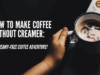 How to Make Coffee Without Creamer: A Creamy-Free Coffee Adventure!