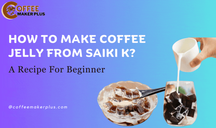 How to Make Coffee Jelly from Saiki K