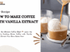 How to make coffee with vanilla extract: Easy Recipe