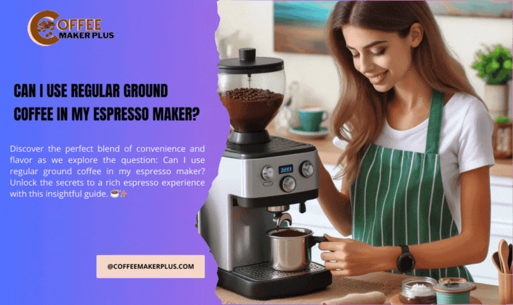 Can I Use Regular Ground Coffee In My Espresso Maker?